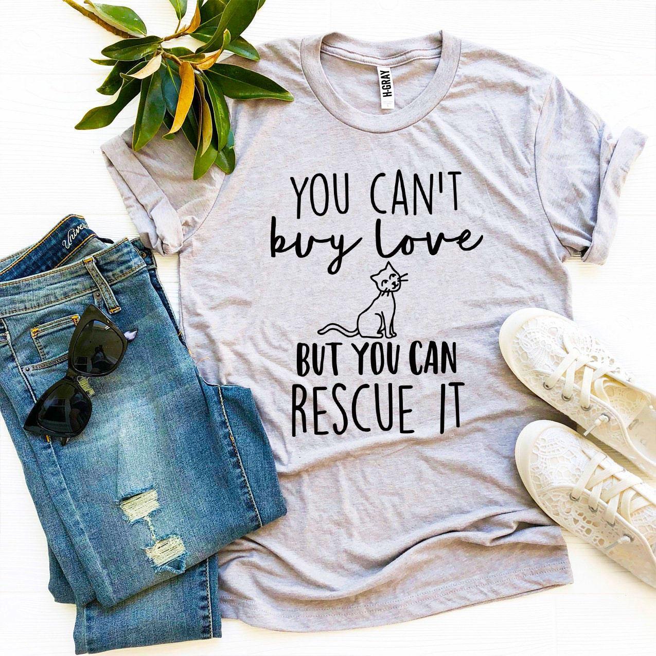 You Can’t Buy Love But You Can Rescue It T-shirt